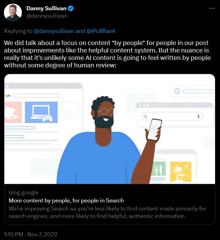Tweet from Google's Danny Sullivan stating "We did talk about a focus on content *by people* for people in our post about improvements like the helpful content system. But the nuance is really that it's unlikely some AI content is going to feel written by people without some degree of human review."