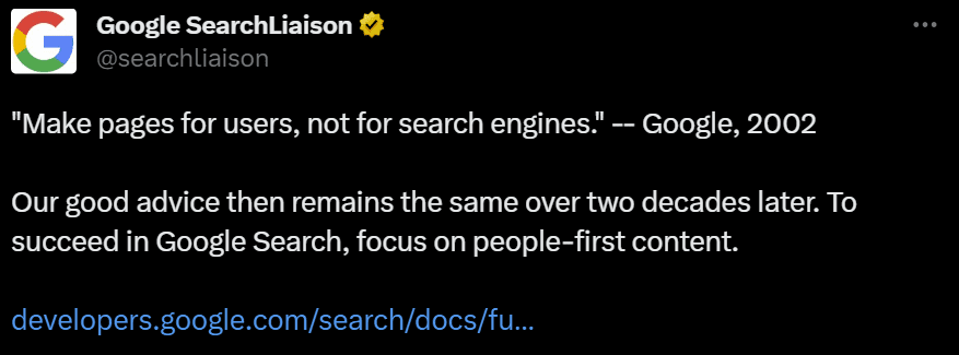 Screenshot of a tweet from @searchliaison that says "Make pages for users, not search engines." -- Google, 2002. Our good advice then remains the same over two decades later. To succeed in Google Search, focus on people-first content.